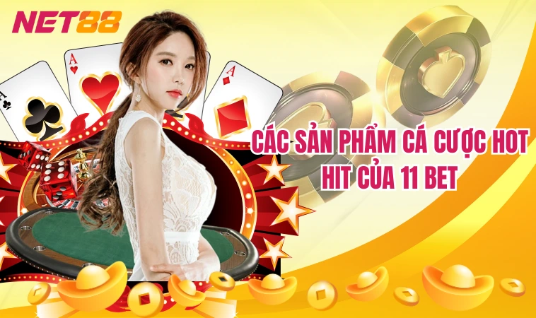 Các sản phẩm cá cược hot hit của 11 Bet