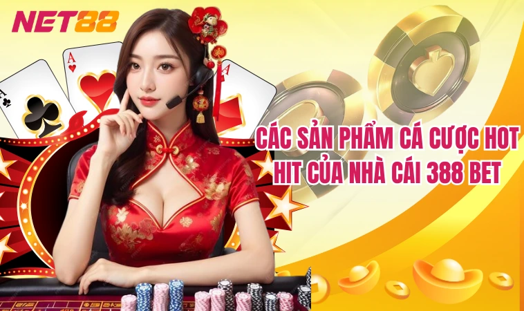 Các sản phẩm cá cược hot hit của nhà cái 388 Bet