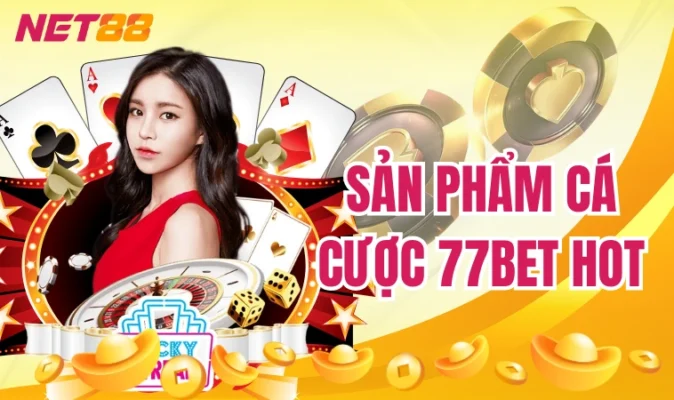 77bet | Sân Chơi Cá Cược #1 Việt Nam Cho Bet Thủ 2024 6 Sản phẩm cá cược 77bet HOT